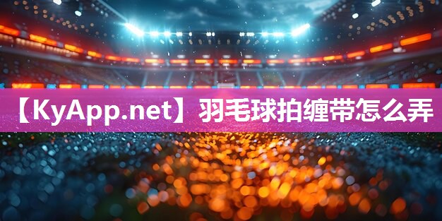 羽毛球拍缠带怎么弄