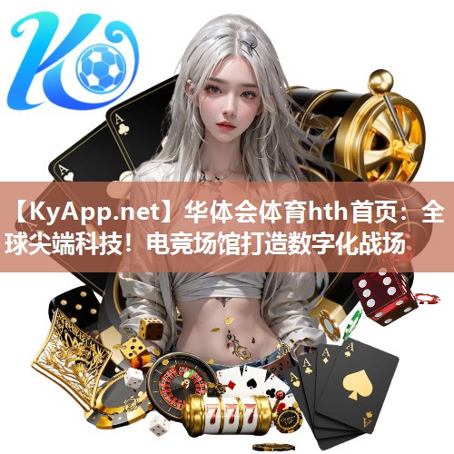 华体会体育hth首页：全球尖端科技！电竞场馆打造数字化战场