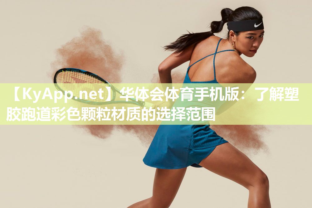 华体会体育手机版：了解塑胶跑道彩色颗粒材质的选择范围