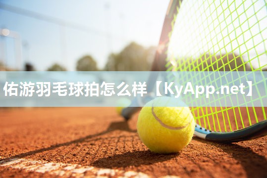 佑游羽毛球拍怎么样
